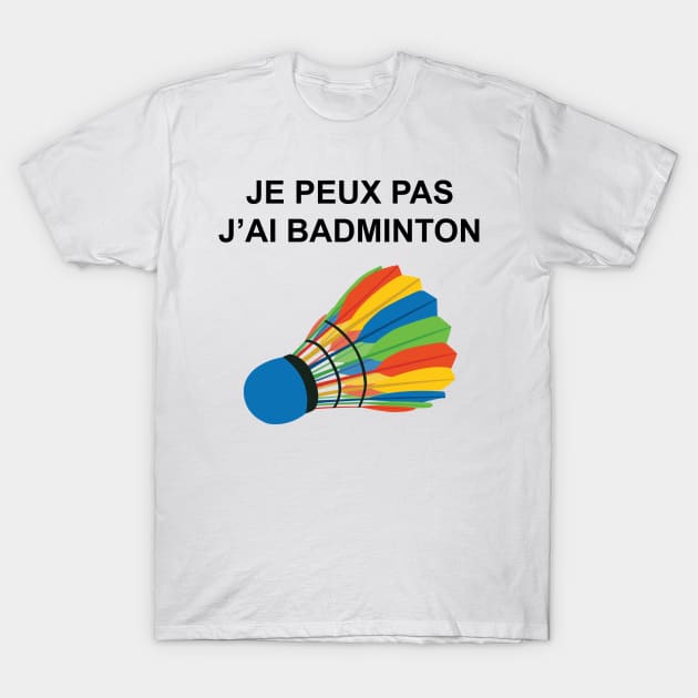 JE PEUX PAS J AI BADMINTON T-Shirt by Design by Nara